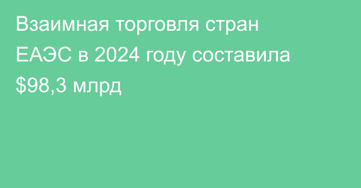 Взаимная торговля стран ЕАЭС в 2024 году составила $98,3 млрд
